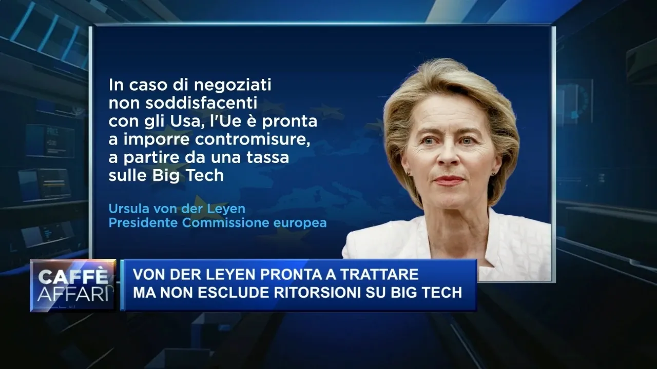 Dazi, Ursula von der Leyen pronta a trattare, ma non esclude ritorsioni sulle Big Tech Usa