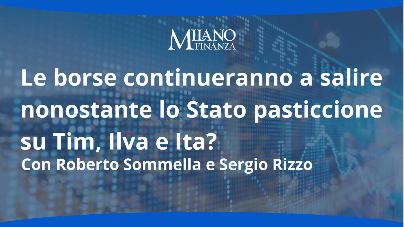 “Le borse continueranno a salire nonostante lo Stato pasticcione su Tim Ilva e Ita?” con Roberto Sommella e Sergio Rizzo