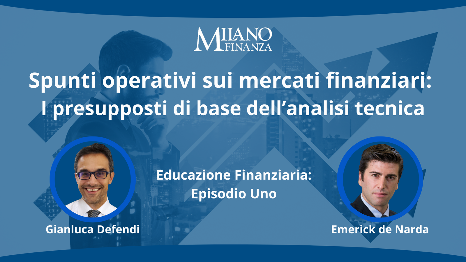 “Spunti operativi sui mercati finanziari: i presupposti di base dell’analisi tecnica” con Emerick de Narda e Gianluca Defendi
