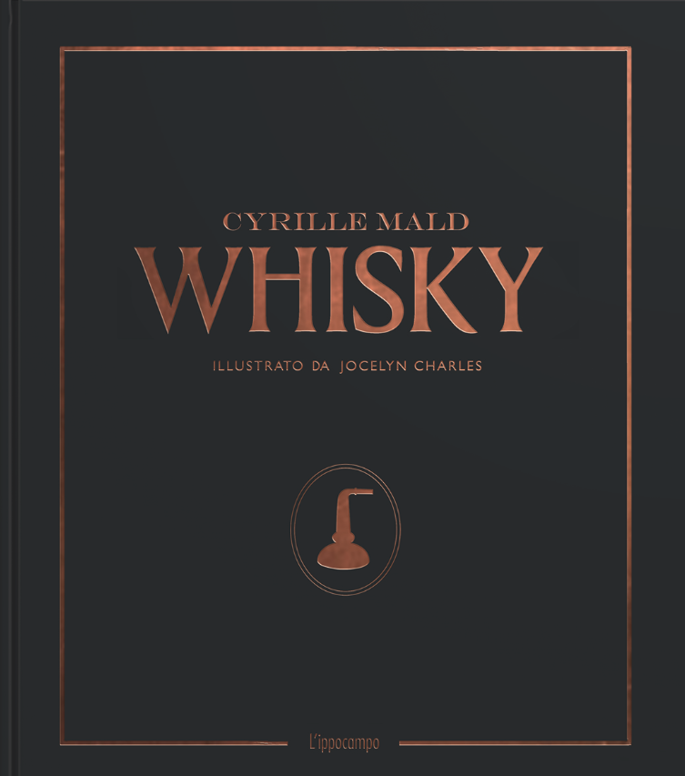 Whisky. Dai single malts scozzesi alle distillerie artigianali di Cyrille Mald per L’ippocampo edizioni.